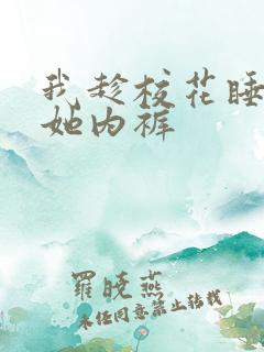我趁校花睡了脱她内裤