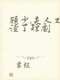 顾少,夫人又虐渣了短剧
