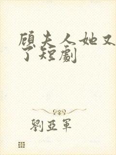 顾夫人她又虐渣了短剧