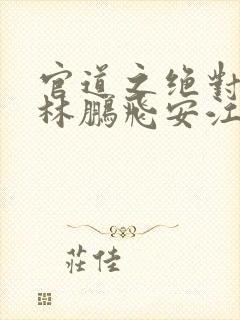 官道之绝对权力林鹏飞安江小说免费版