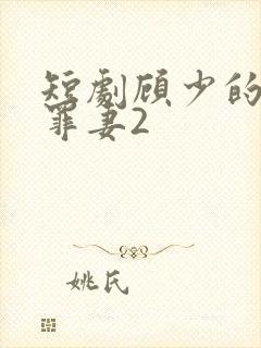 短剧顾少的隐婚罪妻2