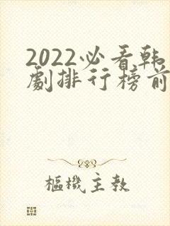 2022必看韩剧排行榜前十名