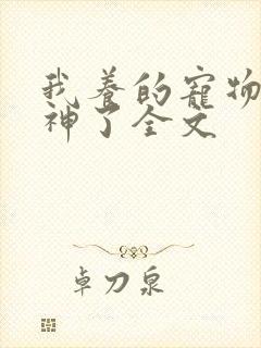 我养的宠物都超神了全文 我养的宠物都超神了全文