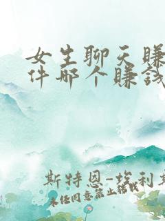 女生聊天赚钱软件哪个赚钱多 女生聊天赚钱软件哪个赚钱多