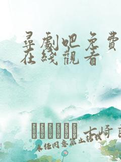寻剧吧免费追剧在线观看