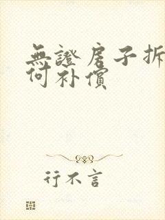 无证房子拆迁如何补偿