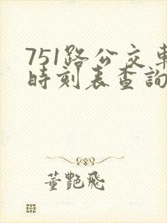 751路公交车时刻表查询