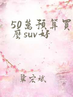 50万预算买什么suv好