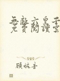 无敌六皇子小说免费阅读云铮