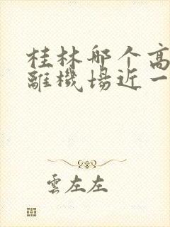 桂林哪个高铁站离机场近一点? 桂林哪个高铁站离机场近一点?