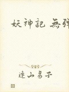 妖神记 无弹窗