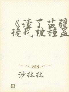 《渣了苗疆少年后我被种蛊了》