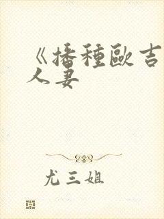《播种欧吉桑与人妻