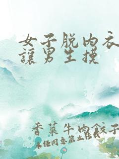 女子脱内衣内裤让男生摸