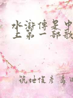 水浒传是中国史上第一部歌颂什么的长篇小说