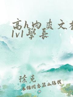 高h肉爽文校园1v1学长
