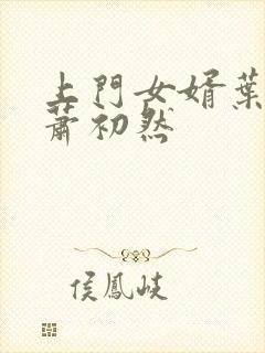 上门女婿叶辰,萧初然 上门女婿叶辰,萧初然
