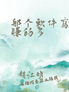 那个软件写小说赚的多 那个软件写小说赚的多