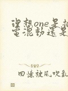 理想one是插电混动还是油电混动