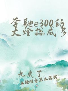 奔驰e300的大灯总成多少钱 奔驰e300的大灯总成多少钱