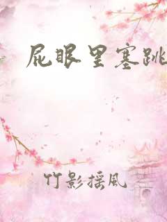 屁眼里塞跳蛋