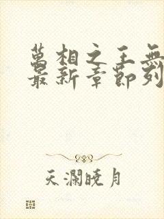 万相之王无弹窗最新章节列表