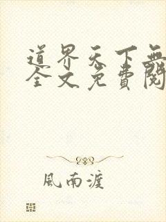 道界天下无弹窗全文免费阅读