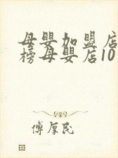 母婴加盟店排行榜母婴店10大品牌排行榜