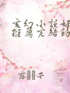 玄幻小说好看的推荐完结的