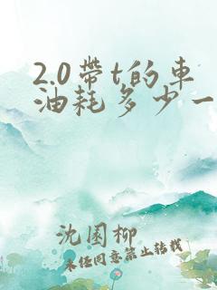 2.0带t的车油耗多少一公里