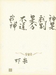 我不是戏神18神道分别是什么