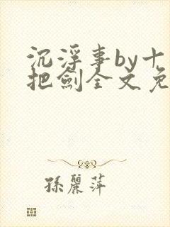 沉浮事by十三把剑全文免费阅读笔趣阁