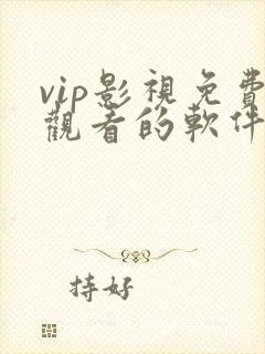 vip影视免费观看的软件有哪些 vip影视免费观看的软件有哪些