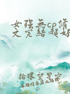 女强无cp修仙文完结超好看