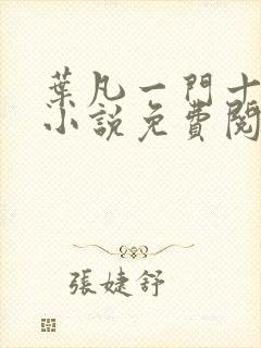 叶凡一门十忠烈小说免费阅读全文