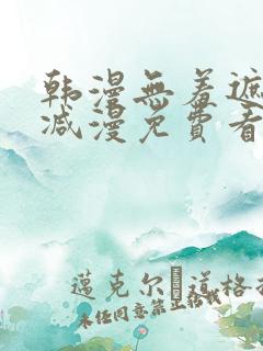 韩漫无羞遮无删减漫免费看漫画