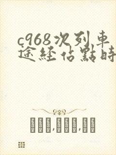 c968次列车途经站点时刻表 c968次列车途经站点时刻表
