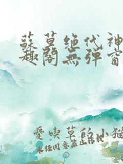 苏莫绝代神主笔趣阁无弹窗