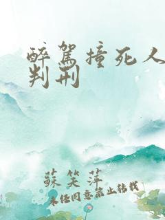 醉驾撞死人怎么判刑