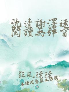 沈清谢泽远全文阅读无弹窗笔趣阁 沈清谢泽远全文阅读无弹窗笔趣阁