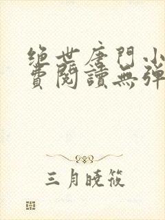 绝世唐门小说免费阅读无弹窗笔趣阁