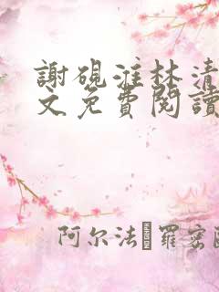 谢砚淮林清歌全文免费阅读笔趣阁 谢砚淮林清歌全文免费阅读笔趣阁