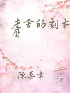 老舍的剧本有什么
