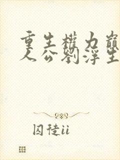 重生权力巅峰主人公刘浮生的小说
