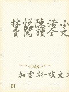 林悦陈浩小说免费阅读全文最新章节 林悦陈浩小说免费阅读全文最新章节