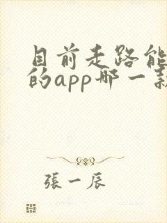 目前走路能赚钱的app哪一款最好 目前走路能赚钱的app哪一款最好