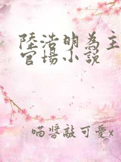 陆浩明为主角的官场小说