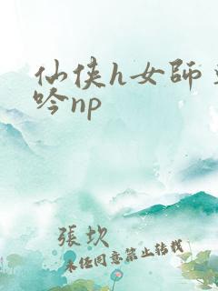 仙侠h女师尊呻吟np