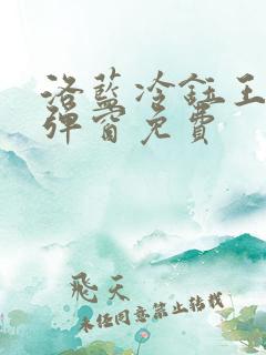 洛蓝冷钰王爷无弹窗免费 洛蓝冷钰王爷无弹窗免费
