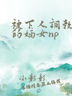 被下人调教玩弄的嫡女np